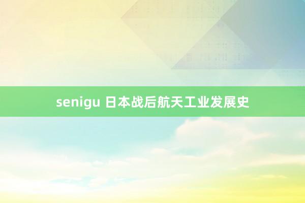 senigu 日本战后航天工业发展史
