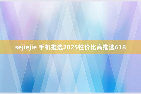 sejiejie 手机推选2025性价比高推选618