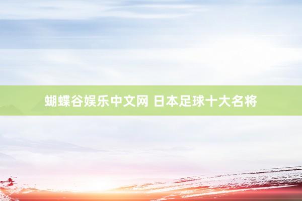 蝴蝶谷娱乐中文网 日本足球十大名将