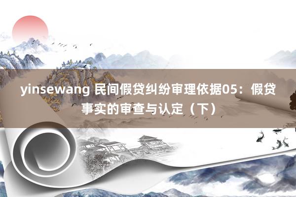 yinsewang 民间假贷纠纷审理依据05：假贷事实的审查与认定（下）